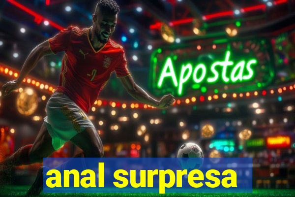 anal surpresa